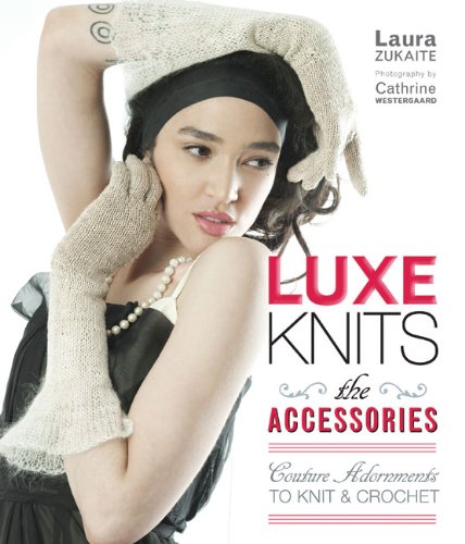 Beispielbild fr Luxe Knits: The Accessories: Couture Adornments to Knit & Crochet zum Verkauf von suffolkbooks