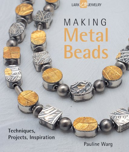 Making Metal Beads: Techniques, Projects, Inspiration (Lark Jewelry Books)