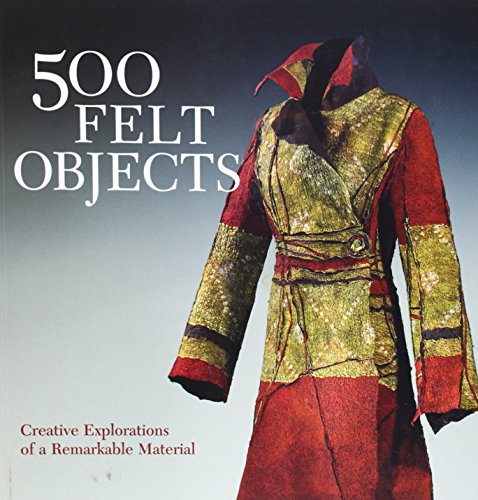 Stock image for 500 Felt Objects: Creative Explorations of a Remarkable Material (500 Series) for sale by Books of the Smoky Mountains