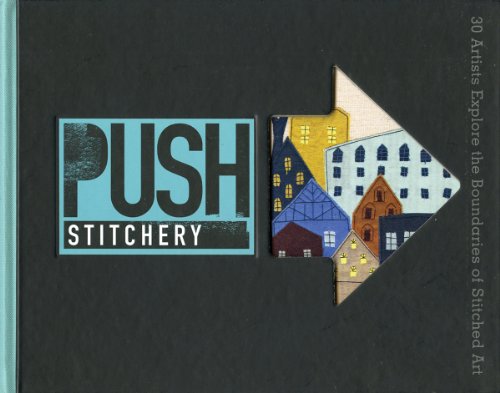 Stock image for PUSH Stitchery: 30 Artists Explore the Boundaries of Stitched Art (PUSH Series) for sale by Wonder Book