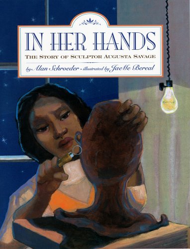 In Her Hands : The Story of Sculptor Augusta Savage - Schroeder, Alan; Bereal, Jaeme (ilt)