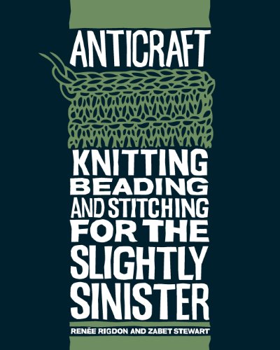 9781600610301: Anticraft: Knitting Beading & Stitching for the Slightly Sinister: Knitting, Beading and Stitching for the Slightly Sinister