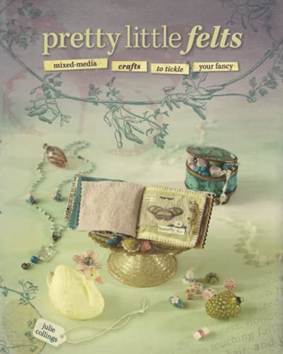Stock image for Pretty Little Felts: Mixed-Media Crafts to Tickle Your Fancy for sale by Reuseabook