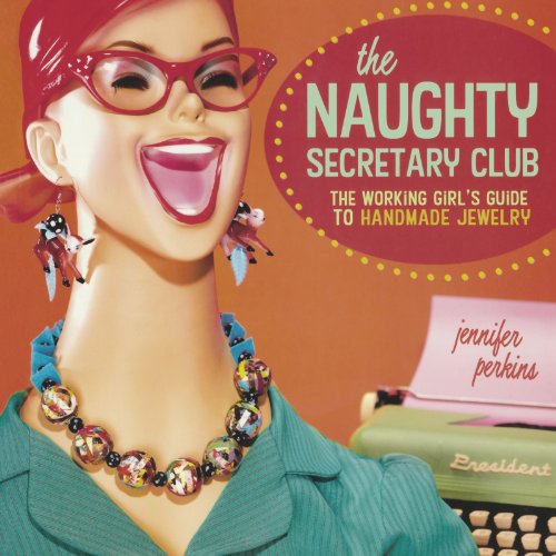 9781600611162: The Naughty Secretary Club: The Working Girl's Guide to Handmade Jewelry