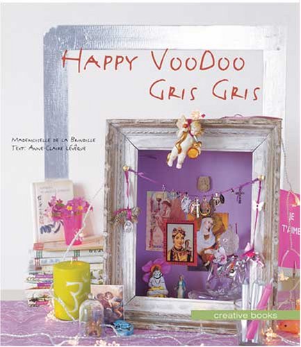 Happy Voodoo Gris Gris: Over 45 Easy-To-Make Lucky Charms & Talismans