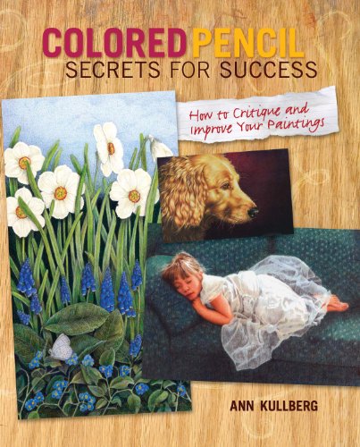 Stock image for Colored Pencil Secrets for Success : How to Critique and Improve Your Paintings for sale by Better World Books