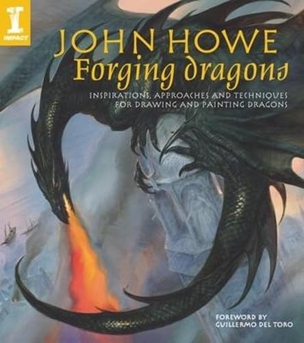Imagen de archivo de John Howe Forging Dragons: Inspirations, Approaches and Techniques for Drawing and Painting Dragons a la venta por BooksRun