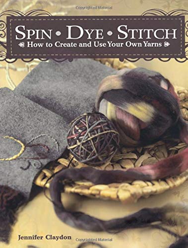 Beispielbild fr Spin Dye Stitch : How to Create and Use Your Own Yarns zum Verkauf von Better World Books: West