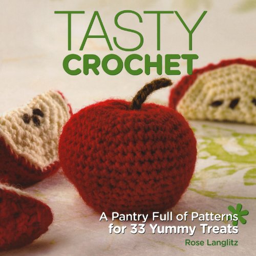 Tasty Crochet. A Pantry Full of Patterns for 33 Yummy Treats