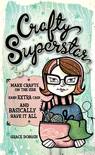 Stock image for Crafty Superstar: Make Crafts on the Side, Earn Extra Cash, and Basically Have it All for sale by Reuseabook