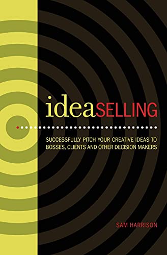Stock image for IdeaSelling: Successfully Pitch Your Creative Ideas to Bosses, Clients & other Decision Makers for sale by Open Books
