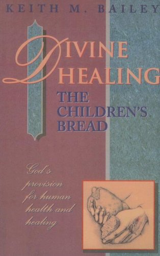 Imagen de archivo de Divine Healing: The Children's Bread: God's Provision for Human Health and Healing a la venta por SecondSale