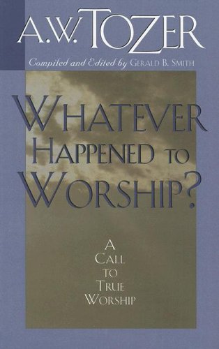 9781600660160: Whatever Happened to Worship?: A Call to True Worship