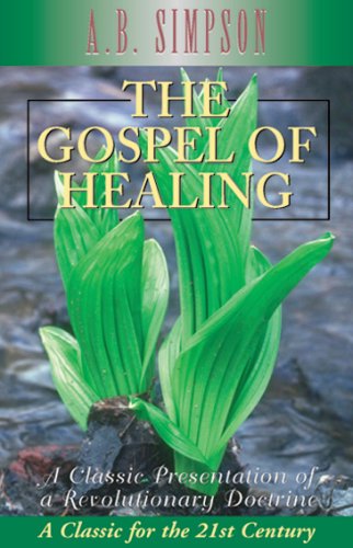 The Gospel of Healing: A Classic Presentation of a Revolutionary Doctrine (9781600660184) by Simpson, A. B.