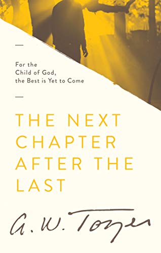 The Next Chapter After the Last: For the Child of God, the Best is Yet to Come (9781600660221) by Tozer, A. W.
