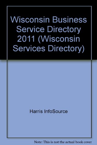 Wisconsin Business Service Directory 2011 (WISCONSIN SERVICES DIRECTORY) (9781600732676) by Harris InfoSource