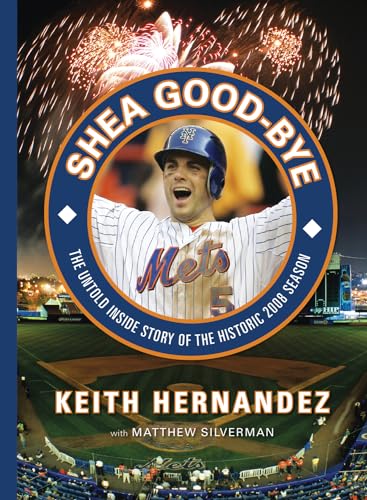 Shea Good-Bye: The Untold Inside Story of the Historic 2008 Season (9781600781704) by Hernandez, Keith; Silverman, Matthew