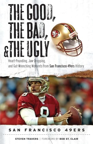 Stock image for The Good, the Bad, & the Ugly: San Francisco 49ers: Heart-Pounding, Jaw-Dropping, and Gut-Wrenching Moments from San Francisco 49ers History for sale by ThriftBooks-Atlanta