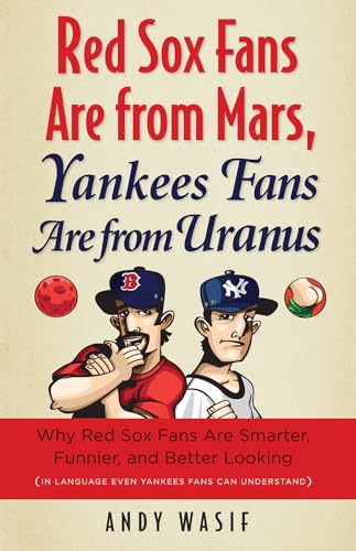 Red Sox Fans Are from Mars, Yankees Fans Are from Uranus: Why Red Sox Fans Are Smarter, Funnier, and Better Looking (In Language Even Yankee Fans Can Understand) - Andy Wasif