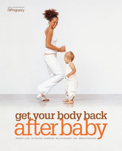 Get Your Body Back After Baby: Weight Loss, Nutrition, Exercise, Relationships, Sex, Breastfeeding - Fitpregnancy