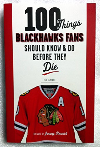 100 Things Blackhawks Fans Should Know and DO Before They Die
