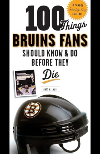 9781600786990: 100 Things Bruins Fans Should Know & Do Before They Die: Expanded Stanley Cup Edition (100 Things...Fans Should Know)