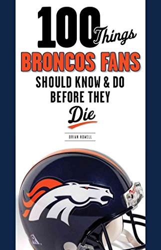 Imagen de archivo de 100 Things Broncos Fans Should Know & Do Before They Die (100 Things.Fans Should Know) a la venta por HPB-Ruby