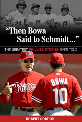 "Then Bowa Said to Schmidt. . .": The Greatest Phillies Stories Ever Told (Best Sports Stories Ever Told) (9781600788017) by Gordon, Robert