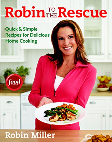 Robin to the Rescue: Quick & Simple Recipes for Delicious Home Cooking Miller, Robin - Miller, Robin