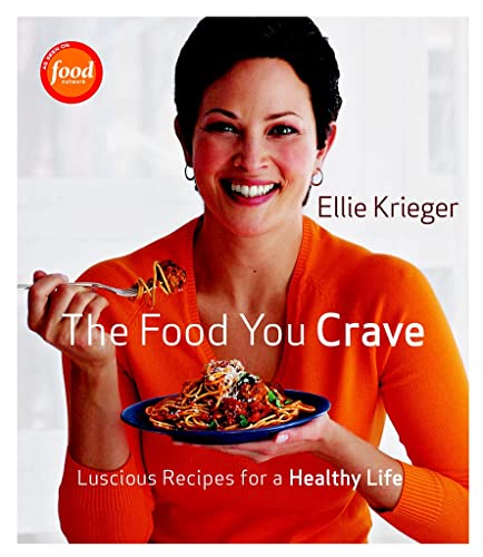The Food You Crave: Luscious Recipes for a Healthy Life (9781600850219) by Krieger, Ellie