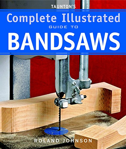 Imagen de archivo de Taunton's Complete Illustrated Guide to Bandsaws (Complete Illustrated Guides (Taunton)) a la venta por Books From California