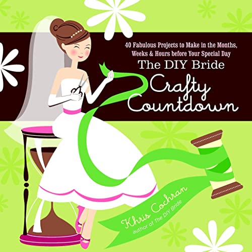 Stock image for The DIY Bride Crafty Countdown: 40 Fabulous Projects to Make in the Months, Weeks & Hours Before Your Special Day for sale by Once Upon A Time Books