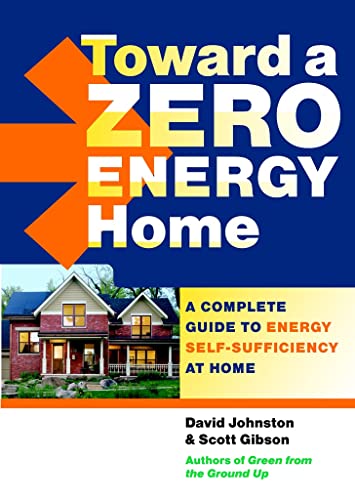 Stock image for Toward a Zero Energy Home : A Complete Guide to Energy Self-Sufficiency at Home for sale by Better World Books