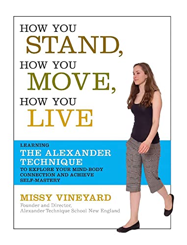 Beispielbild fr How You Stand, How You Move, How You Live : Learning the Alexander Technique to Explore Your Mind-Body Connection and Achieve Self-Mastery zum Verkauf von Better World Books