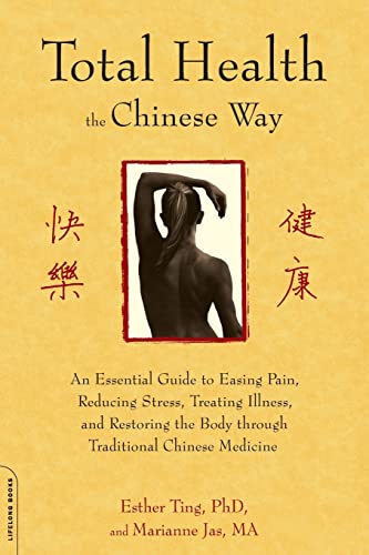Imagen de archivo de Total Health the Chinese Way: An Essential Guide to Easing Pain, Reducing Stress, Treating Illness, and Restoring the Body through Traditional Chinese Medicine a la venta por Goodwill of Colorado