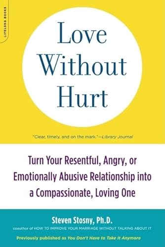 Love Without Hurt: Turn Your Resentful, Angry, or Emotionally Abusive Relationship into a Compass...