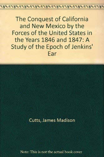 Beispielbild fr The Conquest of California and New Mexico by the Forces of the United States in the Years 1846 and 1847: A Study of the Epoch of Jenkins' Ear zum Verkauf von Revaluation Books