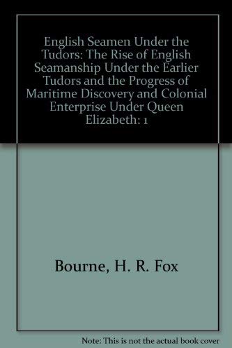 9781601050670: English Seamen Under the Tudors: The Rise of English Seamanship Under the Earlier Tudors and the Progress of Maritime Discovery and Colonial Enterprise Under Queen Elizabeth: 1