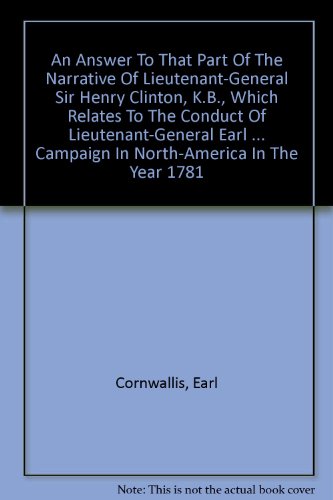 Stock image for An Answer To That Part Of The Narrative Of Lieutenant-General Sir Henry Clinton, K.B., Which Relates To The Conduct Of Lieutenant-General Earl . Campaign In North-America In The Year 1781 for sale by First Landing Books & Arts