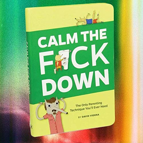 Stock image for Calm the F*ck Down: The Only Parenting Technique You'll Ever Need for sale by OwlsBooks