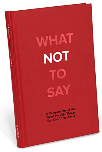 Imagen de archivo de What Not to Say: A Compendium of the Worst Possible Things You Can Utter Aloud a la venta por SecondSale