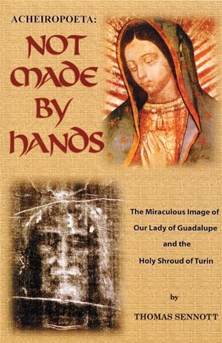 Imagen de archivo de Not Made By Hands: The Miraculous Images of Our Lady of Guadalupe and the Shroud of Turin a la venta por HPB-Ruby