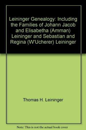 Stock image for Leininger Genealogy, Including the Families of: Johann Jacob and Elisabetha (Amman) Leininger and Sebastian and Regina (Wucherer) Leininger for sale by Saucony Book Shop