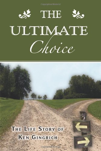 Beispielbild fr The Ultimate Choice: The Life Story of Ken Gingrich zum Verkauf von Wonder Book