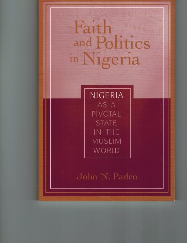 Stock image for Faith and Politics in Nigeria: Nigeria As a Pivotal State in the Muslim World for sale by St Vincent de Paul of Lane County
