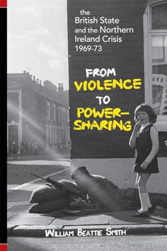 Stock image for The British State and Northern Ireland Crisis, 1969-73: From Violence to Power-Sharing for sale by GF Books, Inc.