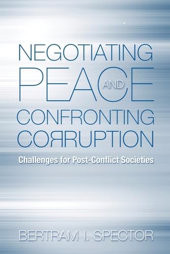 NEGOTIATING PEACE AND CONFRONTING CORRUPTION: Challenges for Post-Conflict Societies