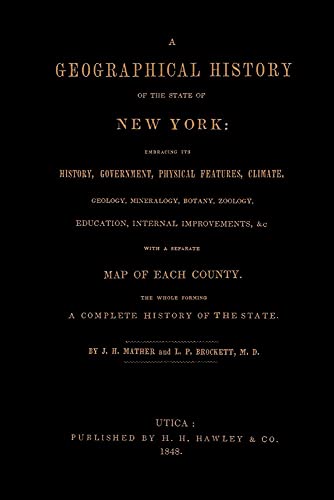 9781601355072: A Geographical History of the State of New York, (1848) embracing its history, government, physical features, climate, geology, mineralogy, botany, ... of each county. The whole forming a comple