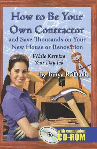 Stock image for How to Be Your Own Contractor and Save Thousands on Your New House or Renovation While Keeping Your Day Job: With Companion CD-ROM for sale by SecondSale