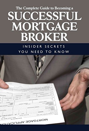 Stock image for The Complete Guide to Becoming a Successful Mortgage Broker Insider Secrets You Need to Know: Insider Secrets You Need to Know for sale by Front Cover Books
